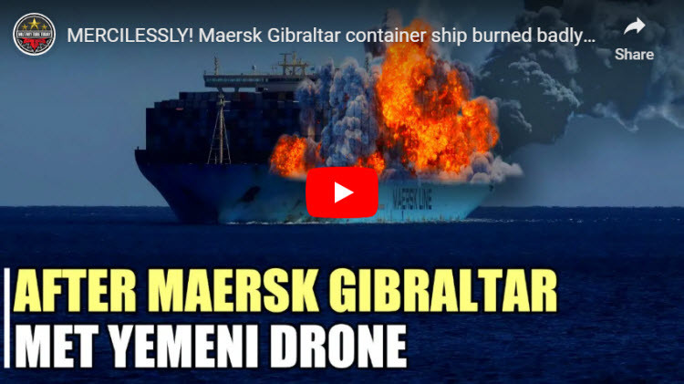 Maersk Gibraltar Container Ship Burned Badly By Yemeni Drones